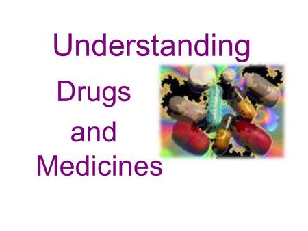 Understanding Drugs and Medicines. 1. What is the difference between a drug and a medicine? Drugs are substances that cause a change in a person’s physical.