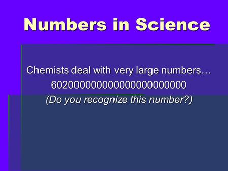 Numbers in Science Chemists deal with very large numbers… 602000000000000000000000 (Do you recognize this number?)