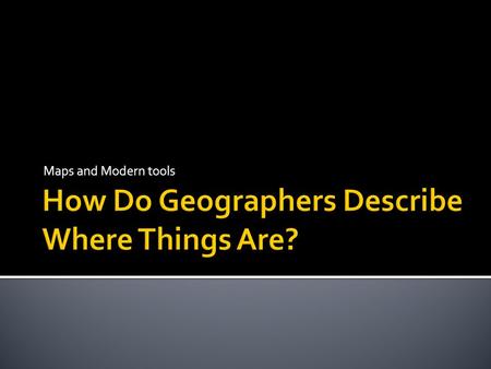 Maps and Modern tools.  Geographers look for patterns.