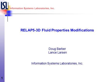 1 Doug Barber Lance Larsen Information Systems Laboratories, Inc. Information Systems Laboratories, Inc. RELAP5-3D Fluid Properties Modifications.