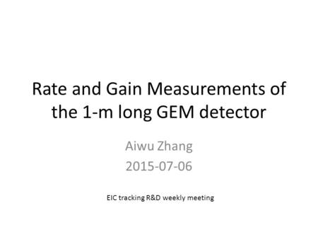 Rate and Gain Measurements of the 1-m long GEM detector Aiwu Zhang 2015-07-06 EIC tracking R&D weekly meeting.