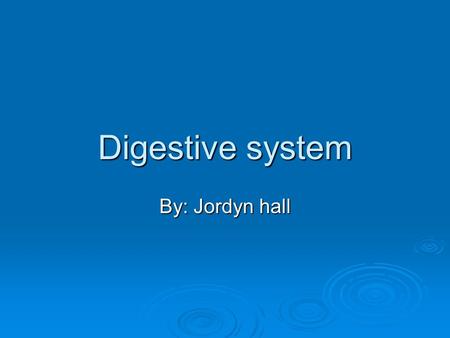 Digestive system By: Jordyn hall. mouth Your mouth is one of the most important parts of your body and if Anything happened to your mouth it can make.