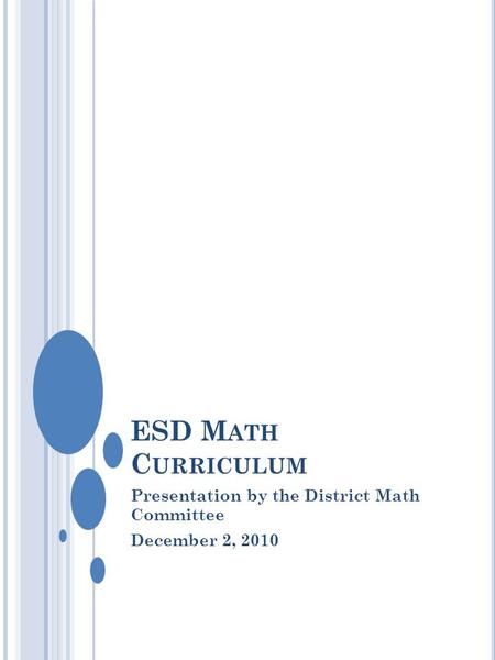 ESD M ATH C URRICULUM Presentation by the District Math Committee December 2, 2010.