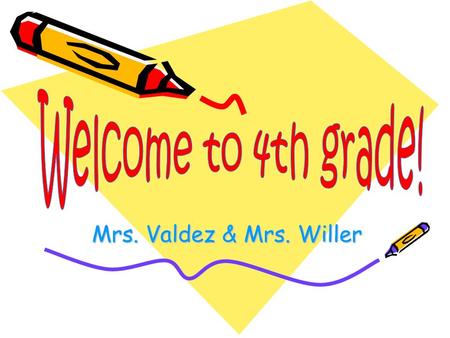 Mrs. Valdez & Mrs. Willer. Mrs. Valdez’s Class Tues./Wed./Thurs. - PE Mon./Thurs./Fri. – Music Thurs.– Art Thursday - Library Lunch – 12:36-1:06 Mrs.