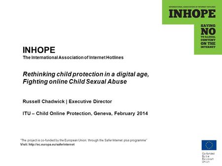 Co-funded By the European Union INHOPE The International Association of Internet Hotlines Rethinking child protection in a digital age, Fighting online.