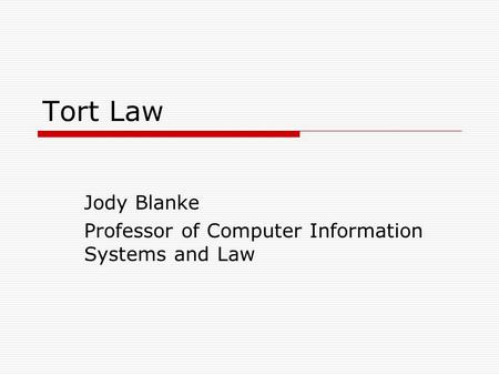 Tort Law Jody Blanke Professor of Computer Information Systems and Law.