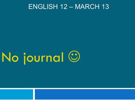 English 12 – March 13 No journal .
