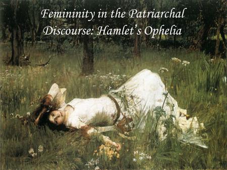 Femininity in the Patriarchal Discourse: Hamlet ’ s Ophelia.