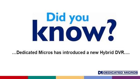 …Dedicated Micros has introduced a new Hybrid DVR….