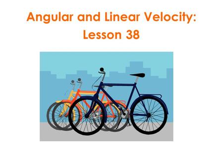 Angular and Linear Velocity:
