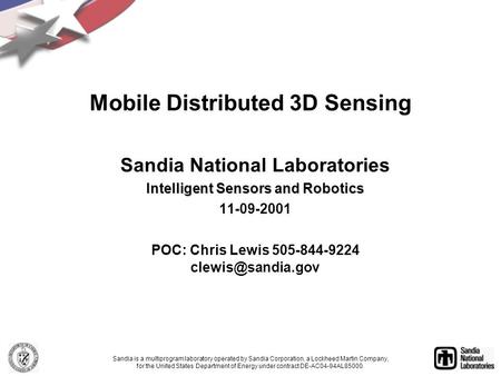 Mobile Distributed 3D Sensing Sandia National Laboratories Intelligent Sensors and Robotics 11-09-2001 POC: Chris Lewis 505-844-9224