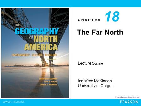 C H A P T E R Innisfree McKinnon University of Oregon © 2013 Pearson Education, Inc. Lecture Outline The Far North 18.