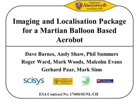 Imaging and Localisation Package for a Martian Balloon Based Aerobot Dave Barnes, Andy Shaw, Phil Summers Roger Ward, Mark Woods, Malcolm Evans Gerhard.
