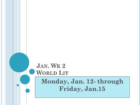 J AN. W K 2 W ORLD L IT Monday, Jan. 12- through Friday, Jan.15.