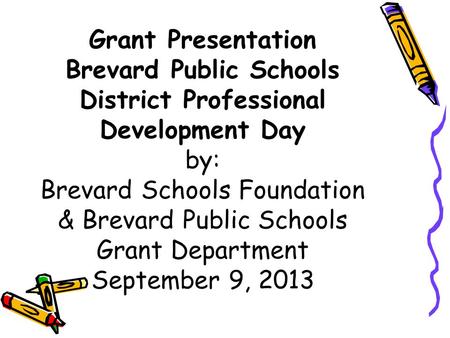 Grant Presentation Brevard Public Schools District Professional Development Day by: Brevard Schools Foundation & Brevard Public Schools Grant Department.