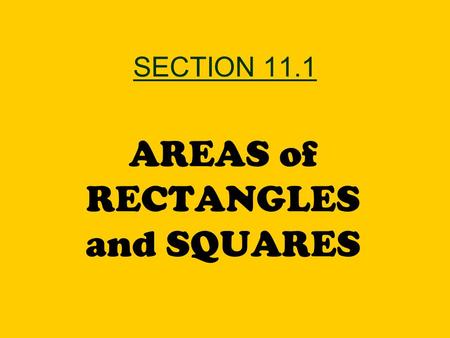 SECTION 11.1 AREAS of RECTANGLES and SQUARES. WARM UP 1)Find the area and perimeter of a square that is 5 inches long. 2)The area of a square is 64 cm.