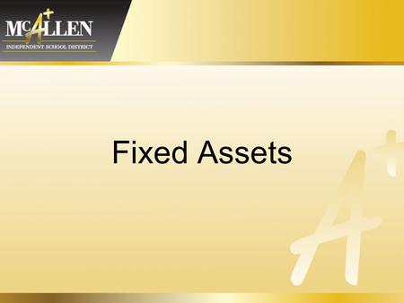 Fixed Assets. Definition Capital Asset Tangible Life is greater than 1 year Significant value ($5,000 or greater per unit) Identified and controlled through.