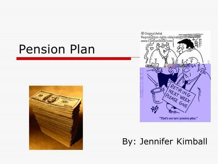 Pension Plan By: Jennifer Kimball. What is a Pension?! A Pension is a plan that sends you money after you are retired or aren't working anymore. Pensions.