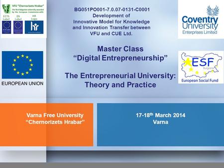 17-18 th March 2014 Varna Master Class “Digital Entrepreneurship” The Entrepreneurial University: Theory and Practice BG051PO001-7.0.07-0131-C0001 Development.