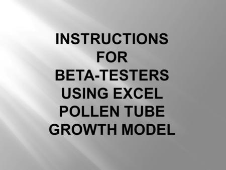 INSTRUCTIONS FOR BETA-TESTERS USING EXCEL POLLEN TUBE GROWTH MODEL.
