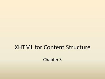 XHTML for Content Structure Chapter 3. Overview and Objectives Discuss briefly the history of, and relationship between, HTML and XHTML Stress the importance.