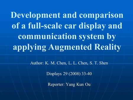 Development and comparison of a full-scale car display and communication system by applying Augmented Reality Author: K. M. Chen, L. L. Chen, S. T. Shen.
