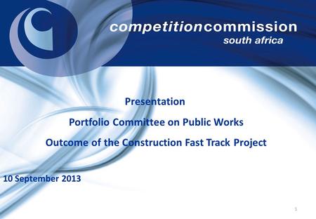 Presentation Portfolio Committee on Public Works Outcome of the Construction Fast Track Project 10 September 2013 1.