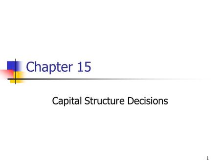 1 Chapter 15 Capital Structure Decisions. 2 Topics in Chapter Overview and preview of capital structure effects Business versus financial risk The impact.