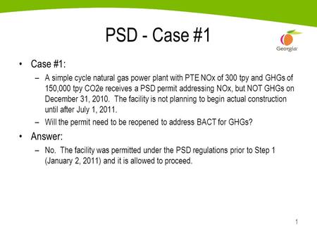 1 PSD - Case #1 Case #1: –A simple cycle natural gas power plant with PTE NOx of 300 tpy and GHGs of 150,000 tpy CO2e receives a PSD permit addressing.