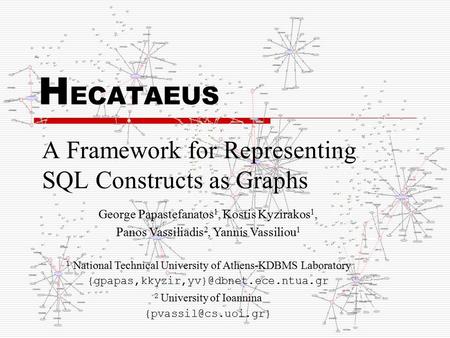 H ECATAEUS A Framework for Representing SQL Constructs as Graphs George Papastefanatos 1, Kostis Kyzirakos 1, Panos Vassiliadis 2, Yannis Vassiliou 1 1.