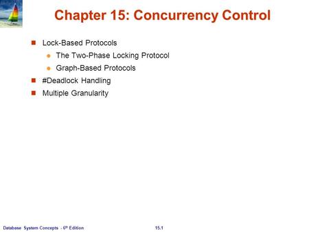 15.1Database System Concepts - 6 th Edition Chapter 15: Concurrency Control Lock-Based Protocols The Two-Phase Locking Protocol Graph-Based Protocols #Deadlock.