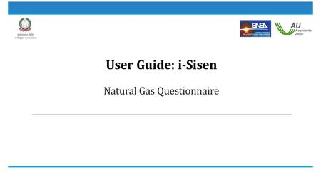 User Guide: i-Sisen Natural Gas Questionnaire. Topics: - Access to the Natural Gas questionnaire - Creating new Natural Gas questionnaire - Questionnaire.
