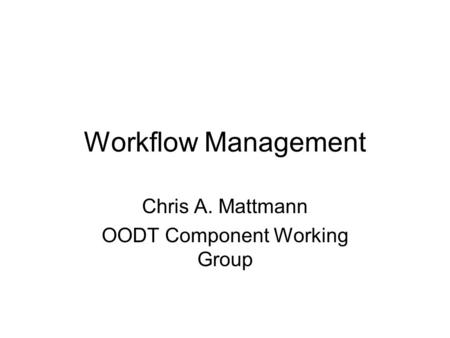 Workflow Management Chris A. Mattmann OODT Component Working Group.