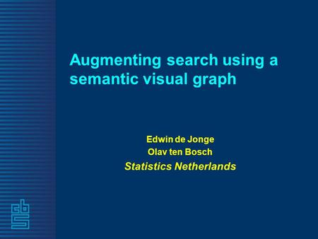 Augmenting search using a semantic visual graph Edwin de Jonge Olav ten Bosch Statistics Netherlands.