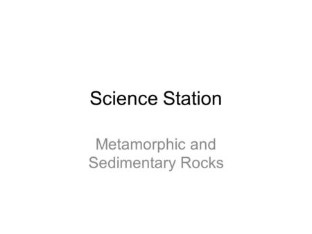 Science Station Metamorphic and Sedimentary Rocks.