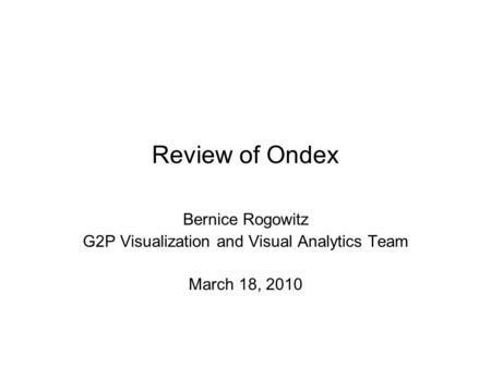 Review of Ondex Bernice Rogowitz G2P Visualization and Visual Analytics Team March 18, 2010.