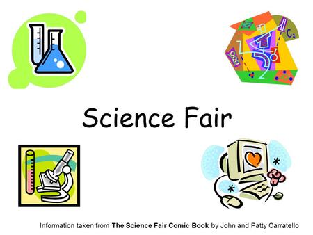 Science Fair Information taken from The Science Fair Comic Book by John and Patty Carratello.