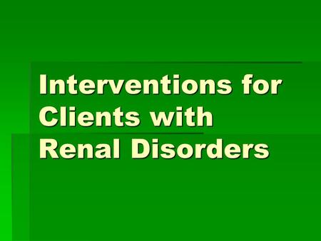 Interventions for Clients with Renal Disorders