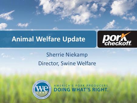 Animal Welfare Update Sherrie Niekamp Director, Swine Welfare.