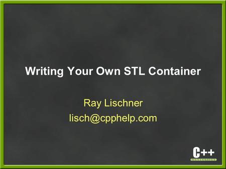 Writing Your Own STL Container Ray Lischner