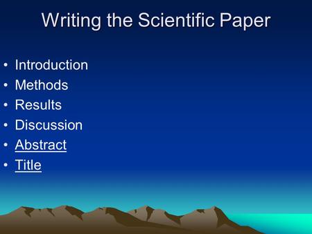 Writing the Scientific Paper Introduction Methods Results Discussion Abstract Title.