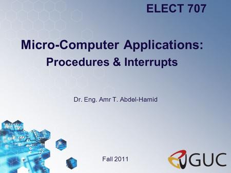 Micro-Computer Applications: Procedures & Interrupts Dr. Eng. Amr T. Abdel-Hamid ELECT 707 Fall 2011.