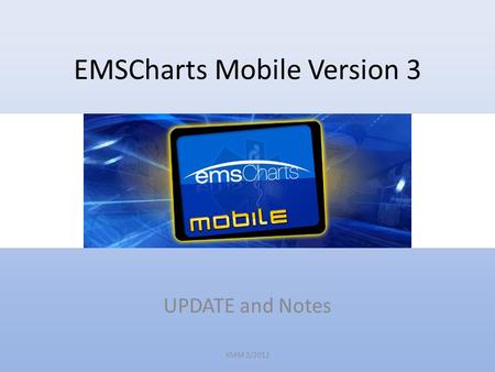 EMSCharts Mobile Version 3 UPDATE and Notes KMM 1/2012.