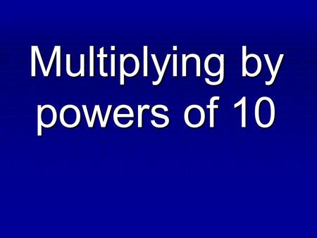 Multiplying by powers of 10. What are powers of 10? 100,000 10,000 1,000 100 10 1.1.01.001.0001.00001 GREATER THAN ONE LESS THAN ONE.