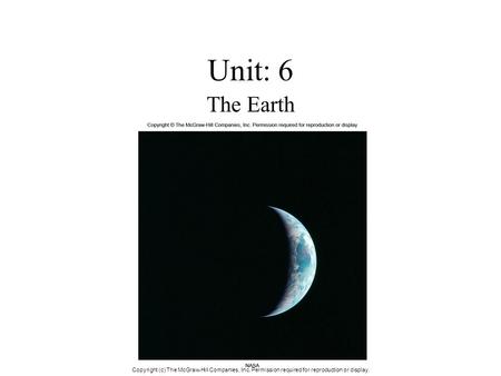 Unit: 6 The Earth Copyright (c) The McGraw-Hill Companies, Inc. Permission required for reproduction or display.