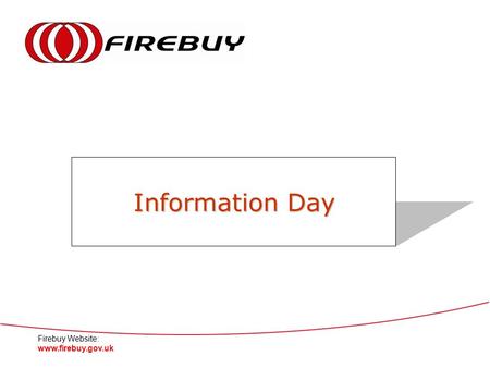 Firebuy Website: www.firebuy.gov.uk Information Day Information Day.