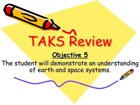 TAKS Review Objective 5 The student will demonstrate an understanding of earth and space systems.
