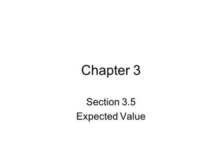 Chapter 3 Section 3.5 Expected Value. When the result of an experiment is one of several numbers, (sometimes called a random variable) we can calculate.