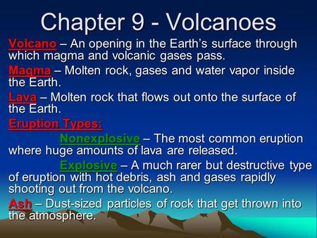 Chapter 9 - Volcanoes Volcano – An opening in the Earth’s surface through which magma and volcanic gases pass. Magma – Molten rock, gases and water vapor.