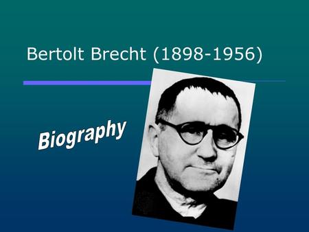 Bertolt Brecht (1898-1956). Eugen Berthold Friedrich Brecht  He was born on 10 th Feb 1898 in Augsburg, Germany  Brecht was a sickly child, with a congenital.